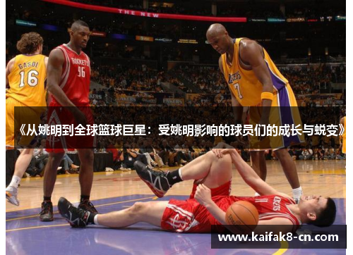 《从姚明到全球篮球巨星：受姚明影响的球员们的成长与蜕变》
