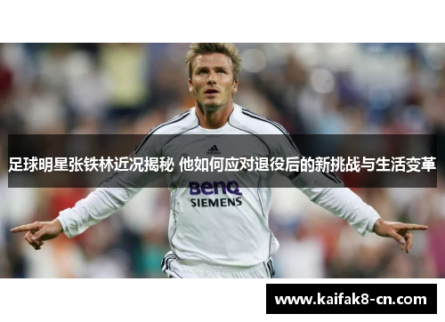 足球明星张铁林近况揭秘 他如何应对退役后的新挑战与生活变革