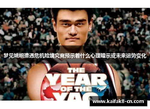 梦见姚明遭遇危机险境究竟预示着什么心理暗示或未来运势变化