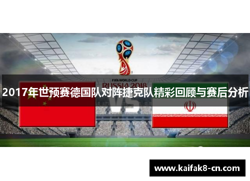 2017年世预赛德国队对阵捷克队精彩回顾与赛后分析