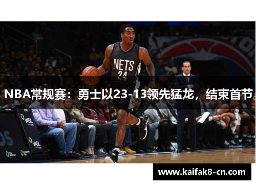 NBA常规赛：勇士以23-13领先猛龙，结束首节