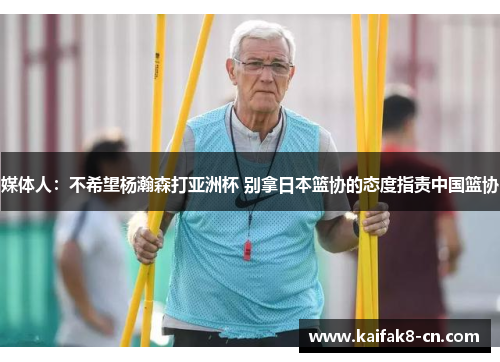媒体人：不希望杨瀚森打亚洲杯 别拿日本篮协的态度指责中国篮协